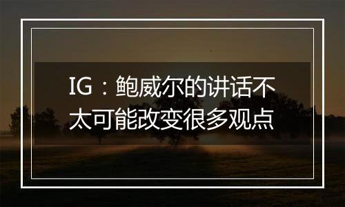 IG：鲍威尔的讲话不太可能改变很多观点