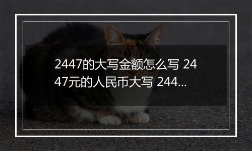 2447的大写金额怎么写 2447元的人民币大写 2447元的数字大写