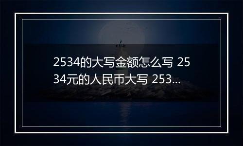 2534的大写金额怎么写 2534元的人民币大写 2534元的数字大写