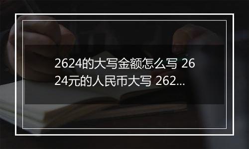 2624的大写金额怎么写 2624元的人民币大写 2624元的数字大写