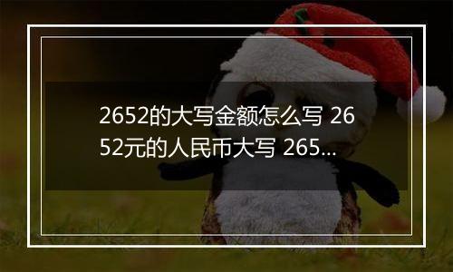 2652的大写金额怎么写 2652元的人民币大写 2652元的数字大写