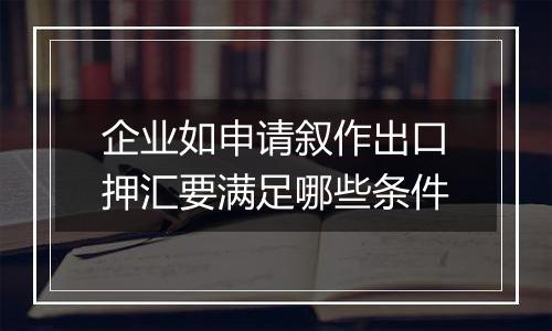 企业如申请叙作出口押汇要满足哪些条件