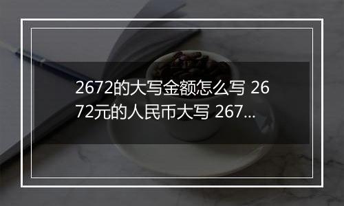 2672的大写金额怎么写 2672元的人民币大写 2672元的数字大写