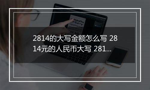 2814的大写金额怎么写 2814元的人民币大写 2814元的数字大写