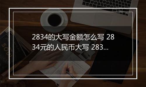 2834的大写金额怎么写 2834元的人民币大写 2834元的数字大写