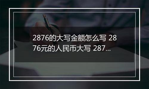 2876的大写金额怎么写 2876元的人民币大写 2876元的数字大写