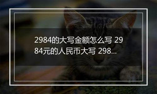 2984的大写金额怎么写 2984元的人民币大写 2984元的数字大写