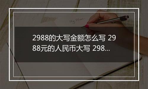 2988的大写金额怎么写 2988元的人民币大写 2988元的数字大写