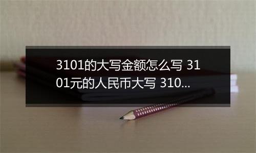 3101的大写金额怎么写 3101元的人民币大写 3101元的数字大写