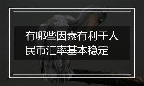 有哪些因素有利于人民币汇率基本稳定