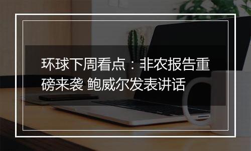 环球下周看点：非农报告重磅来袭 鲍威尔发表讲话