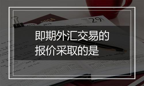 即期外汇交易的报价采取的是