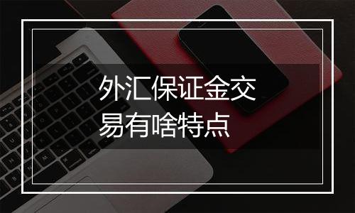 外汇保证金交易有啥特点