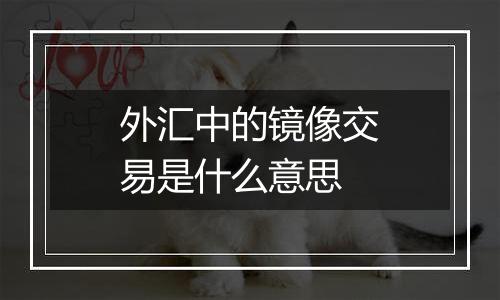 外汇中的镜像交易是什么意思