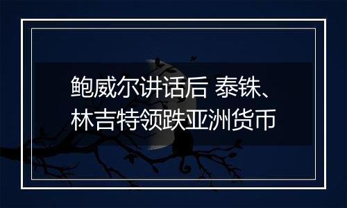 鲍威尔讲话后 泰铢、林吉特领跌亚洲货币