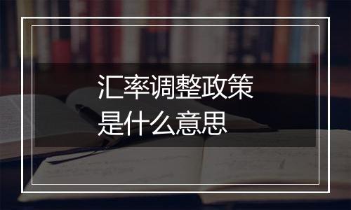 汇率调整政策是什么意思