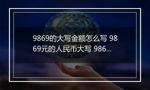 9869的大写金额怎么写 9869元的人民币大写 9869元的数字大写