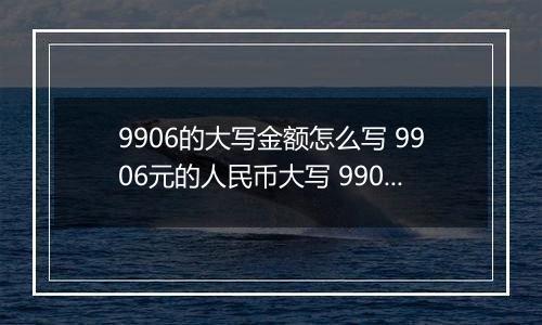 9906的大写金额怎么写 9906元的人民币大写 9906元的数字大写