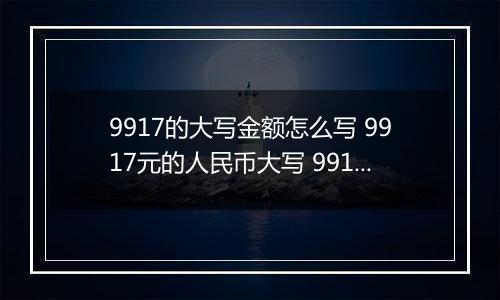 9917的大写金额怎么写 9917元的人民币大写 9917元的数字大写