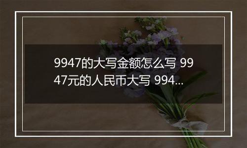 9947的大写金额怎么写 9947元的人民币大写 9947元的数字大写