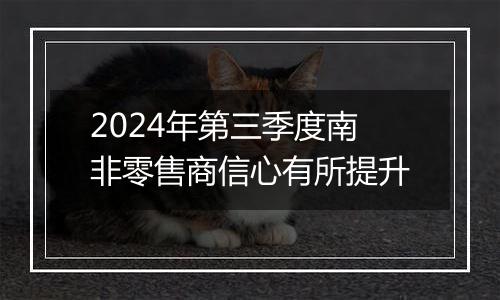 2024年第三季度南非零售商信心有所提升