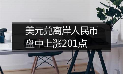 美元兑离岸人民币盘中上涨201点