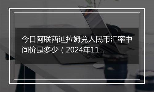 今日阿联酋迪拉姆兑人民币汇率中间价是多少（2024年11月6日）