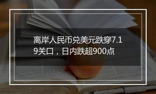 离岸人民币兑美元跌穿7.19关口，日内跌超900点