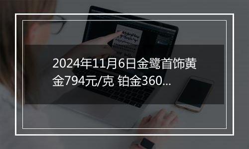 2024年11月6日金鹭首饰黄金794元/克 铂金360元/克