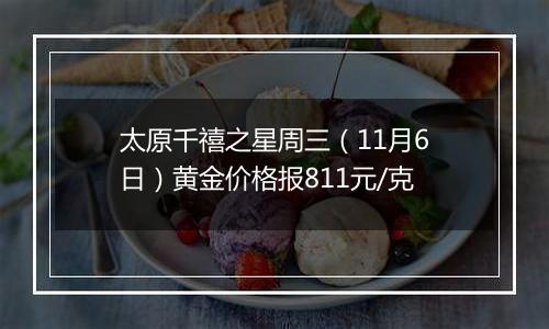 太原千禧之星周三（11月6日）黄金价格报811元/克