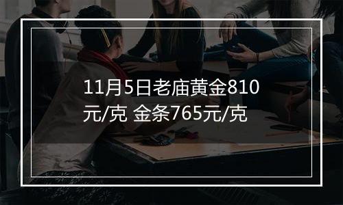 11月5日老庙黄金810元/克 金条765元/克