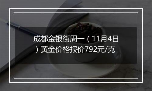 成都金银街周一（11月4日）黄金价格报价792元/克