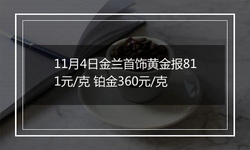 11月4日金兰首饰黄金报811元/克 铂金360元/克