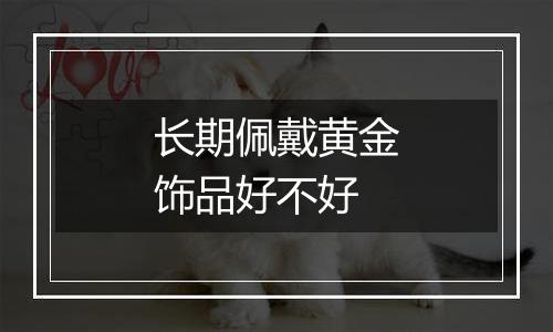 长期佩戴黄金饰品好不好