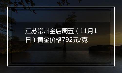 江苏常州金店周五（11月1日）黄金价格792元/克