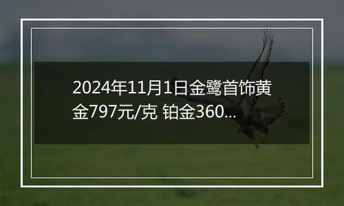 2024年11月1日金鹭首饰黄金797元/克 铂金360元/克