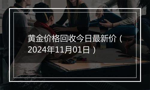 黄金价格回收今日最新价（2024年11月01日）