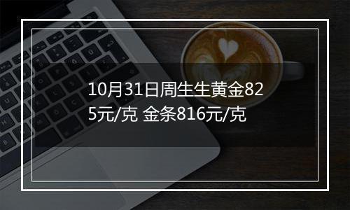 10月31日周生生黄金825元/克 金条816元/克