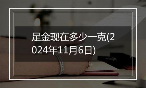 足金现在多少一克(2024年11月6日)