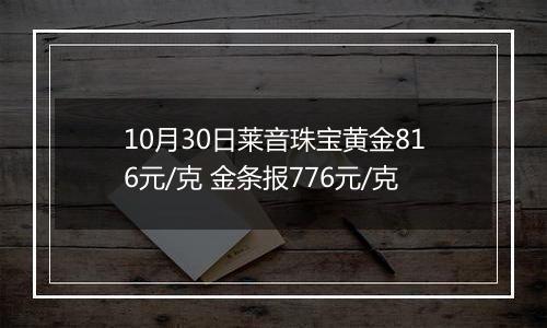 10月30日莱音珠宝黄金816元/克 金条报776元/克