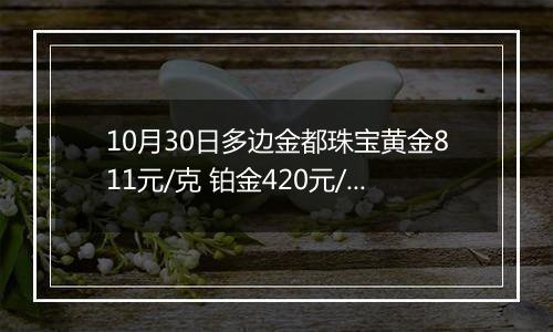 10月30日多边金都珠宝黄金811元/克 铂金420元/克