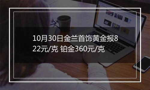 10月30日金兰首饰黄金报822元/克 铂金360元/克