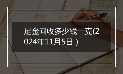 足金回收多少钱一克(2024年11月5日）