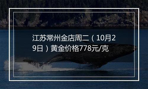 江苏常州金店周二（10月29日）黄金价格778元/克