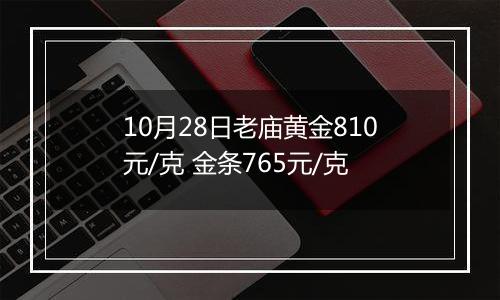 10月28日老庙黄金810元/克 金条765元/克