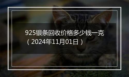 925银条回收价格多少钱一克（2024年11月01日）