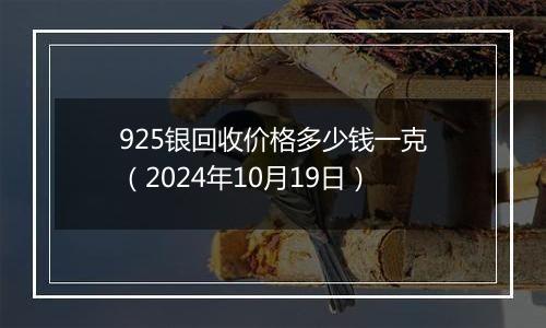 925银回收价格多少钱一克（2024年10月19日）