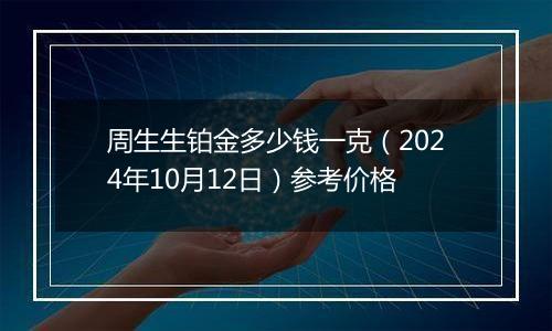 周生生铂金多少钱一克（2024年10月12日）参考价格