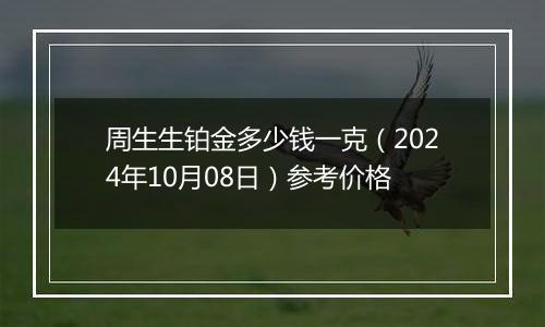 周生生铂金多少钱一克（2024年10月08日）参考价格