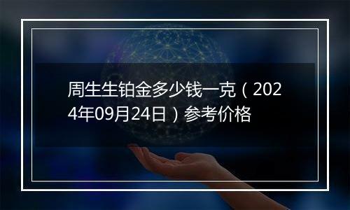 周生生铂金多少钱一克（2024年09月24日）参考价格